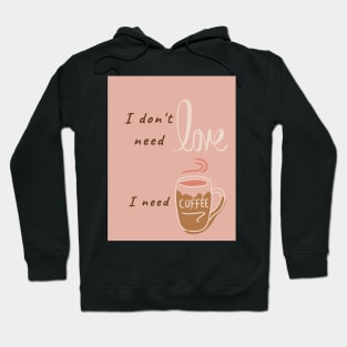 I don't need love, I need coffee Hoodie